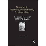 Attachments: Psychiatry, Psychotherapy, Psychoanalysis: The Selected Works of Jeremy Holmes