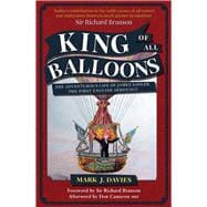 King of All Balloons The Adventurous Life of James Sadler, the First English Aeronaut