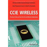 CCIE Cisco Certified Internetwork Expert Wireless Certification Exam Preparation Course in a Book for Passing the CCIE Exam - the How to Pass on Your First Try Certification Study Guide