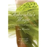 Aphrodite's Magic Celebrate and Heal Your Sexuality