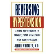 Reversing Hypertension A Vital New Program to Prevent, Treat and Reduce High Blood Pressure