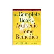 The Complete Book of Ayurvedic Home Remedies Based on the Timeless Wisdom of India's 5,000-Year-Old Medical System