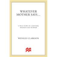Whatever Mother Says... A True Story of a Mother, Madness and Murder