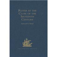 Russia at the Close of the Sixteenth Century: Comprising the Treatise 'Of the Russe Common Wealth,' by Dr Giles Fletcher; and The Travels of Sir Jerome Horsey, Knight, now for the first time printed entire from his own Manuscript