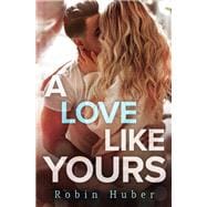A Love Like Yours A breathtaking romance about first love and second chances