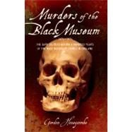 Murders of the Black Museum The Dark Secrets Behind a Hundred Years of the Most Notorious Crimes in Britain