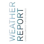Weather Report : Cambio Climático y Artes Visuales