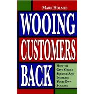 Wooing Customers Back : How to Give Great Service and Increase Your Own Success