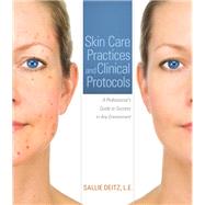 Skin Care Practices and Clinical Protocols: A Professional’s Guide to Success in Any Environment