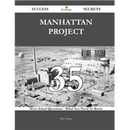 Manhattan Project 35 Success Secrets - 35 Most Asked Questions On Manhattan Project - What You Need To Know