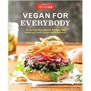 Vegan for Everybody Foolproof Plant-Based Recipes for Breakfast, Lunch, Dinner, and In-Between