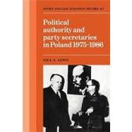 Political Authority and Party Secretaries in Poland, 1975â€“1986
