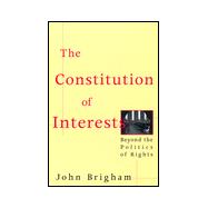 Constitution of Interests : Beyond the Politics of Rights