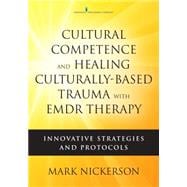 Cultural Competence and Healing Culturally Based Trauma With Emdr Therapy: Innovative Strategies and Protocols