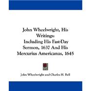 John Wheelwright, His Writings: Including His Fast-day Sermon, 1637 and His Mercurius Americanus, 1645
