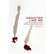Addicted Like Me A Mother-Daughter Story of Substance Abuse and Recovery