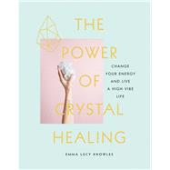 The Power of Crystal Healing Change Your Energy and Live a High-Vibe Life