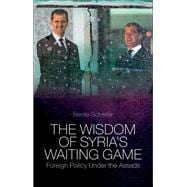 The Wisdom of Syria's Waiting Game Foreign Policy Under the Assads