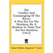 Conflict and Commingling of the Races : A Plea Not for the Heathens, by A Heathen to Them That Are Not Heathens (1913)