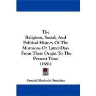 Religious, Social, and Political History of the Mormons or Latter-Day : From Their Origin to the Present Time (1881)
