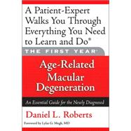 The First Year: Age-Related Macular Degeneration An Essential Guide for the Newly Diagnosed