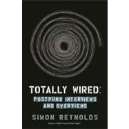 Totally Wired Postpunk Interviews and Overviews