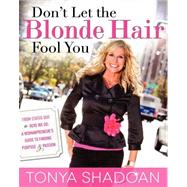 Don't Let the Blonde Hair Fool You: From Status Quo to Here We Go: a Womanpreneur's Guide to Finding Purpose & Passion