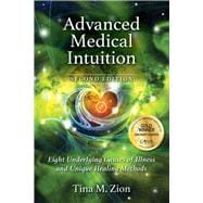 Advanced Medical Intuition - Second Edition Eight Underlying Causes of Illness and Unique Healing Methods
