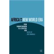 Africa and the New World Era From Humanitarianism to a Strategic View