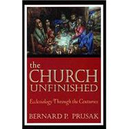 The Church Unfinished: Ecclesiology Through the Centuries