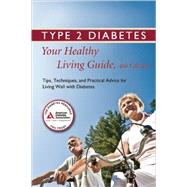 Type 2 Diabetes: Your Healthy Living Guide Tips, Techniques, and Practical Advice for Living Well with Diabetes