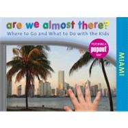 Are We Almost There? Miami : Where to Go and What to Do with the Kids