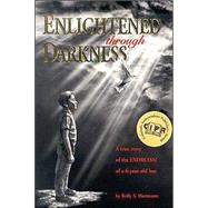 Enlightened Through Darkness : A True Story of the EXORCISM of a 6-Year-Old Boy