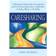 Caresharing : A Reciprocal Approach to Caregiving and Care Receiving in the Complexities of Aging, Illness or Disability