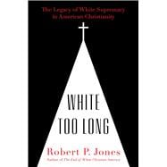 White Too Long The Legacy of White Supremacy in American Christianity