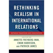 Rethinking Realism in International Relations : Between Tradition and Innovation