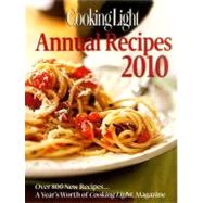 Cooking Light Annual Recipes 2010 : Every Recipe... A Year's Worth of Cooking Light Magazine