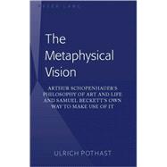 The Metaphysical Vision: Arthur Schopenhauer's Philosophy of Art and Life and Samuel Beckett's Own Way to Make Use of It