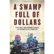 A Swamp Full of Dollars Pipelines and Paramilitaries at Nigeria's Oil Frontier