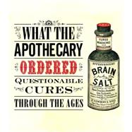 What the Apothecary Ordered Questionable Cures Through the Ages
