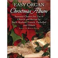 Easy Organ Christmas Album Seasonal Classics for Use in Church and Recital by Bach, Brahms, Franck, Pachelbel and Others