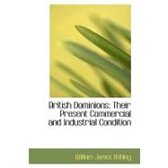 British Dominions : Their Present Commercial and Industrial Condition
