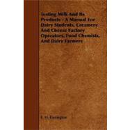 Testing Milk and Its Products: A Manual for Dairy Students, Creamery and Cheese Factory Operators, Food Chemists, and Dairy Farmers