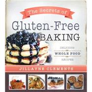 The Secrets of Gluten-Free Baking: Delicious Whole Food Recipes