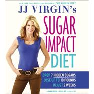 JJ Virgin's Sugar Impact Diet Drop 7 Hidden Sugars, Lose Up to 10 Pounds in Just 2 Weeks