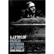 A. J. P. Taylor Radical Historian of Europe