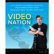Video Nation A DIY guide to planning, shooting, and sharing great video from USA Today's Talking Tech host