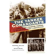 The Yankee Comandante The Untold Story of Courage, Passion, and One American's Fight to Liberate Cuba