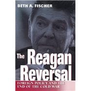 The Reagan Reversal: Foreign Policy and the End of the Cold War