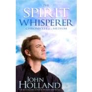 The Spirit Whisperer Chronicles of a Medium